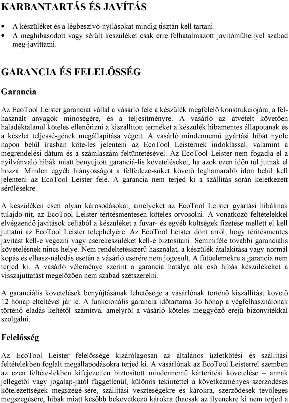A vásárló az átvételt követően haladéktalanul köteles ellenőrizni a kiszállított terméket a készülék hibamentes állapotának és a készlet teljessé-gének megállapítása végett.