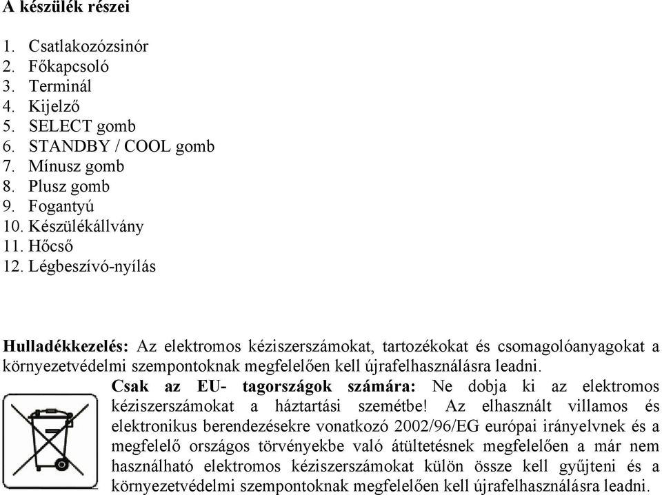 Csak az EU- tagországok számára: Ne dobja ki az elektromos kéziszerszámokat a háztartási szemétbe!