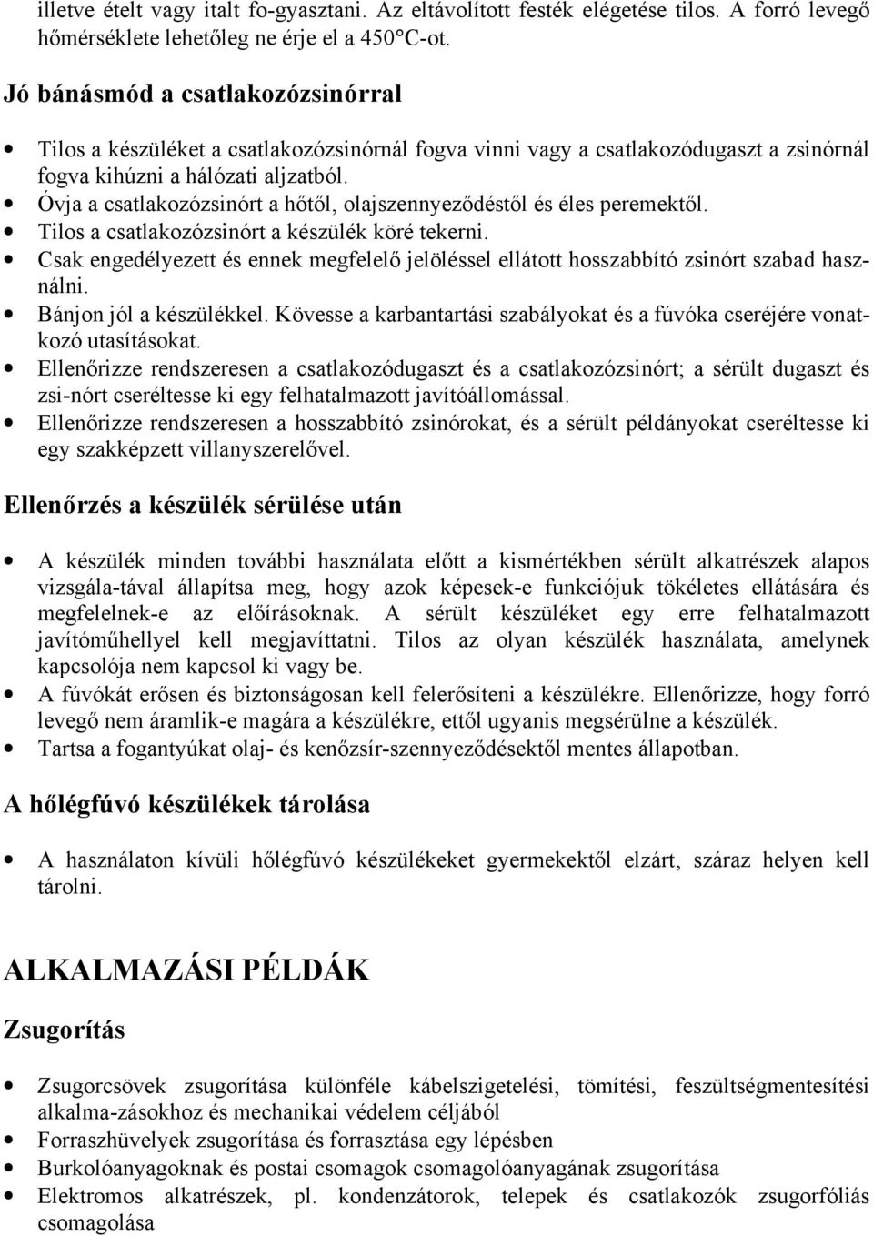 Óvja a csatlakozózsinórt a hőtől, olajszennyeződéstől és éles peremektől. Tilos a csatlakozózsinórt a készülék köré tekerni.