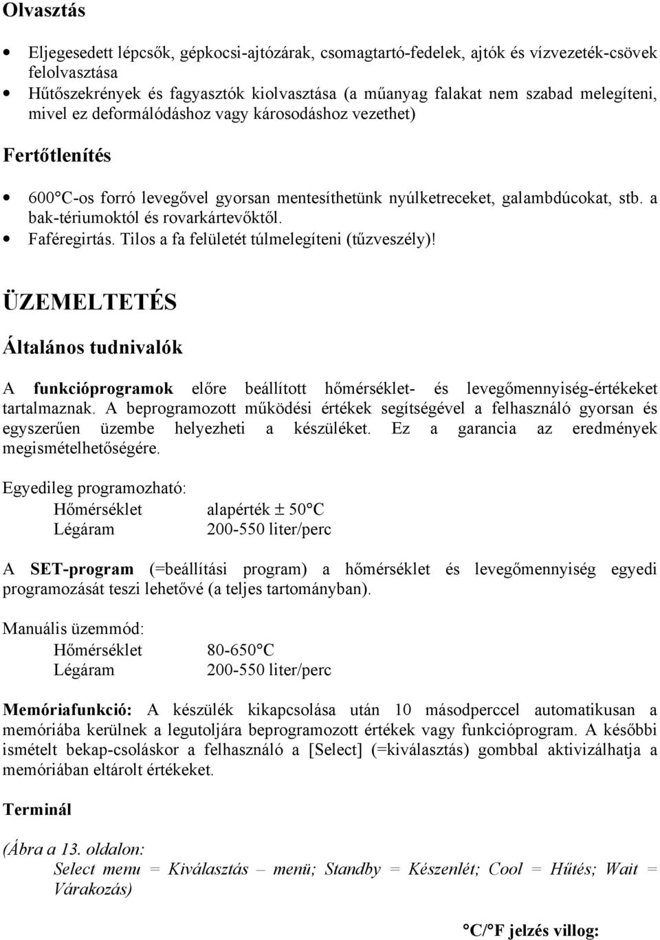 Faféregirtás. Tilos a fa felületét túlmelegíteni (tűzveszély)! ÜZEMELTETÉS Általános tudnivalók A funkcióprogramok előre beállított hőmérséklet- és levegőmennyiség-értékeket tartalmaznak.