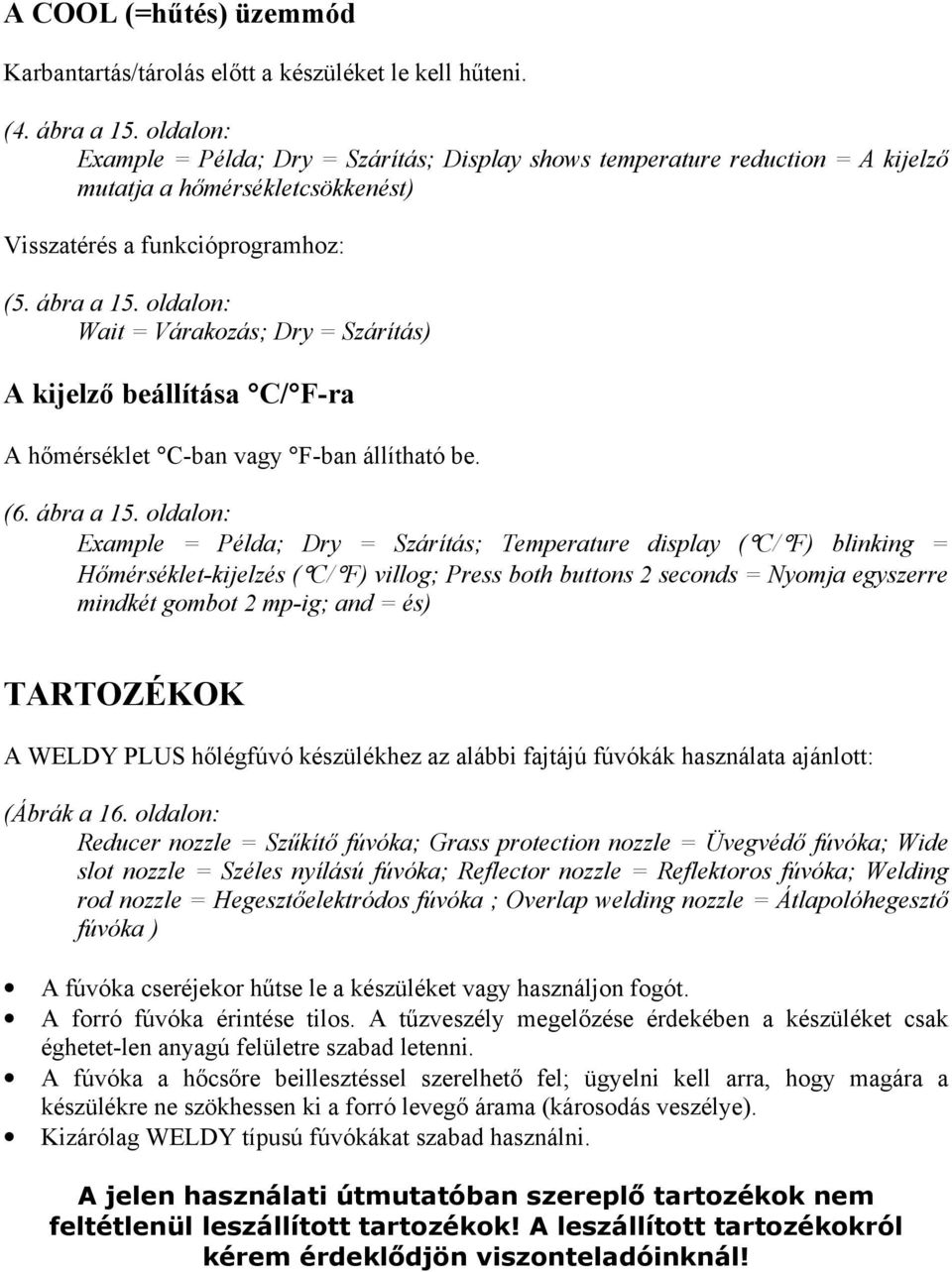 oldalon: Wait = Várakozás; Dry = Szárítás) A kijelző beállítása C/ F-ra A hőmérséklet C-ban vagy F-ban állítható be. (6. ábra a 15.