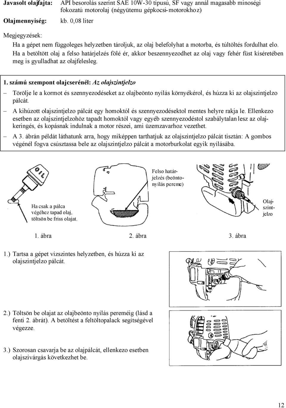 Ha a betöltött olaj a felso határjelzés fölé ér, akkor beszennyezodhet az olaj vagy fehér füst kíséretében meg is gyulladhat az olajfelesleg. 1.