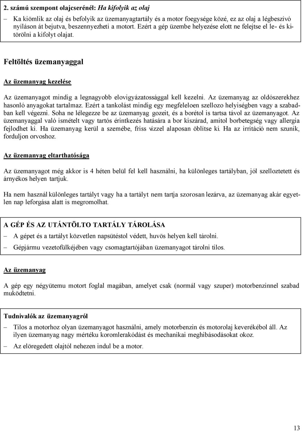 Az üzemanyag az oldószerekhez hasonló anyagokat tartalmaz. Ezért a tankolást mindig egy megfeleloen szellozo helyiségben vagy a szabadban kell végezni.