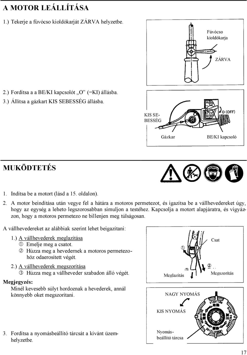 A motor beindítása után vegye fel a hátára a motoros permetezot, és igazítsa be a vállhevedereket úgy, hogy az egység a leheto legszorosabban simuljon a testéhez.