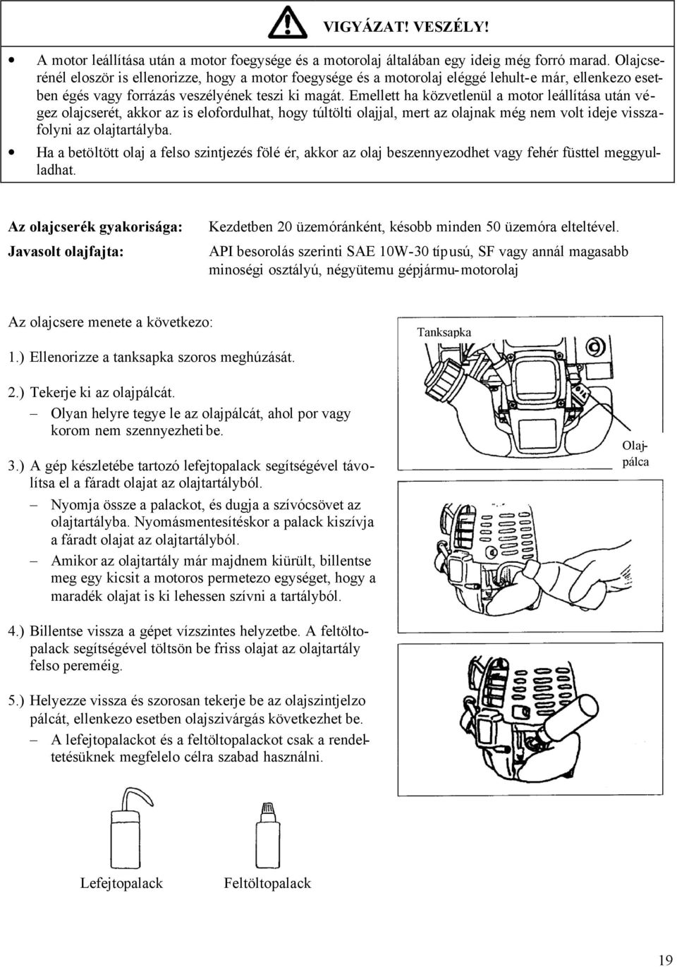 Emellett ha közvetlenül a motor leállítása után végez olajcserét, akkor az is elofordulhat, hogy túltölti olajjal, mert az olajnak még nem volt ideje visszafolyni az olajtartályba.