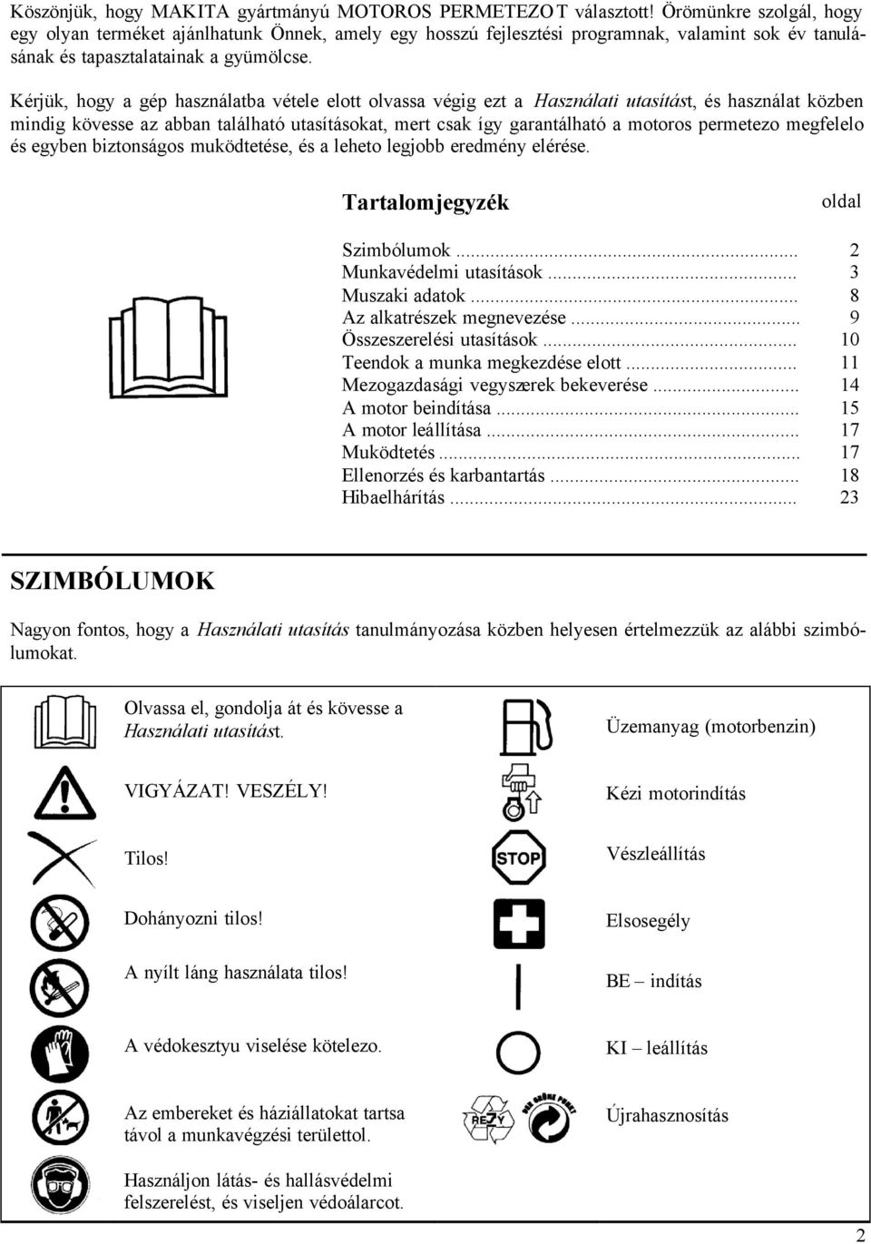 Kérjük, hogy a gép használatba vétele elott olvassa végig ezt a Használati utasítást, és használat közben mindig kövesse az abban található utasításokat, mert csak így garantálható a motoros