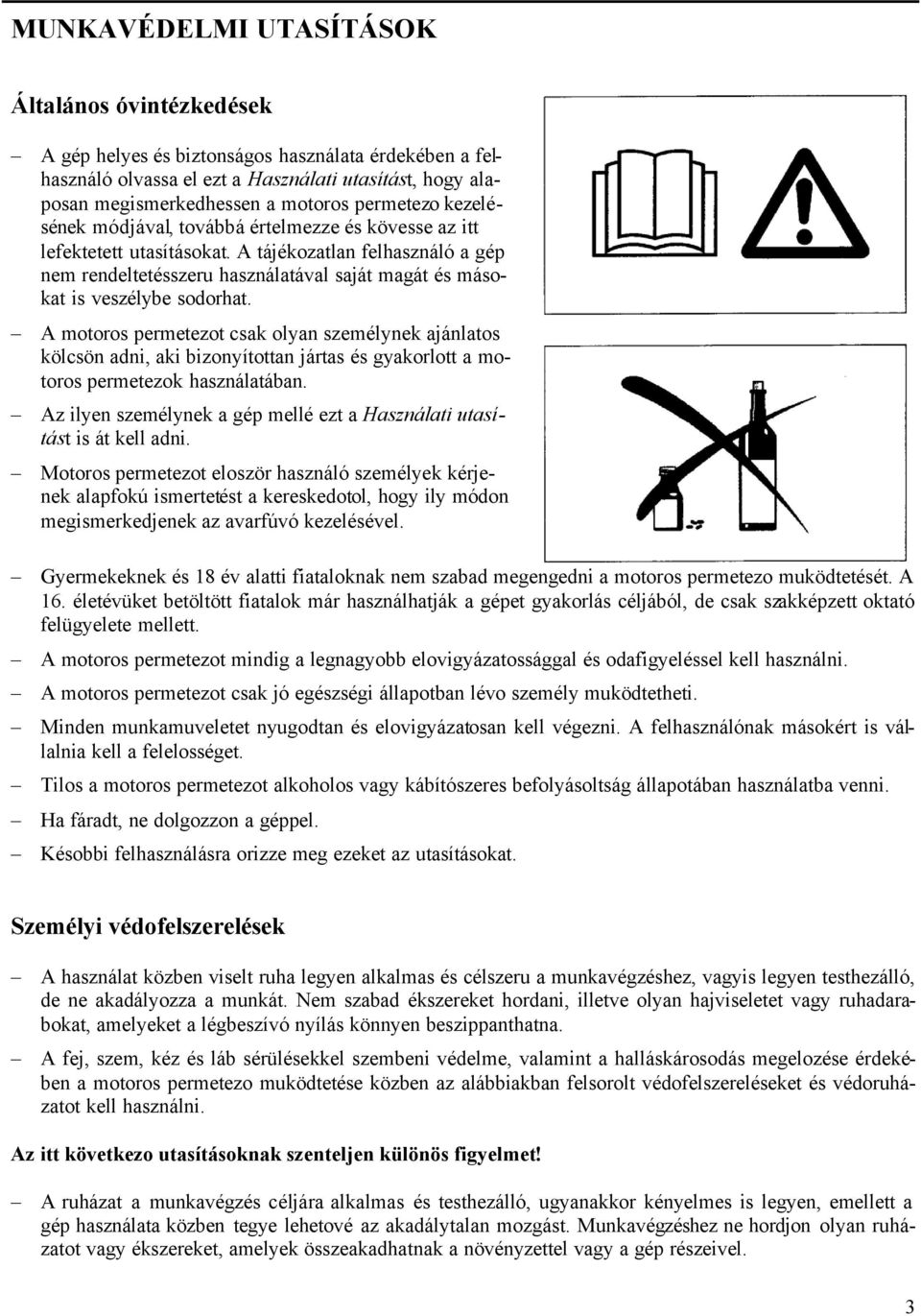 A tájékozatlan felhasználó a gép nem rendeltetésszeru használatával saját magát és másokat is veszélybe sodorhat.