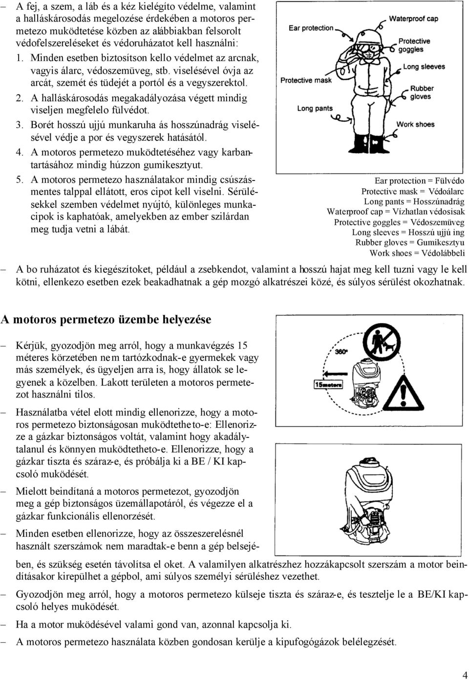 A halláskárosodás megakadályozása végett mindig viseljen megfelelo fülvédot. 3. Borét hosszú ujjú munkaruha ás hosszúnadrág viselésével védje a por és vegyszerek hatásától. 4.