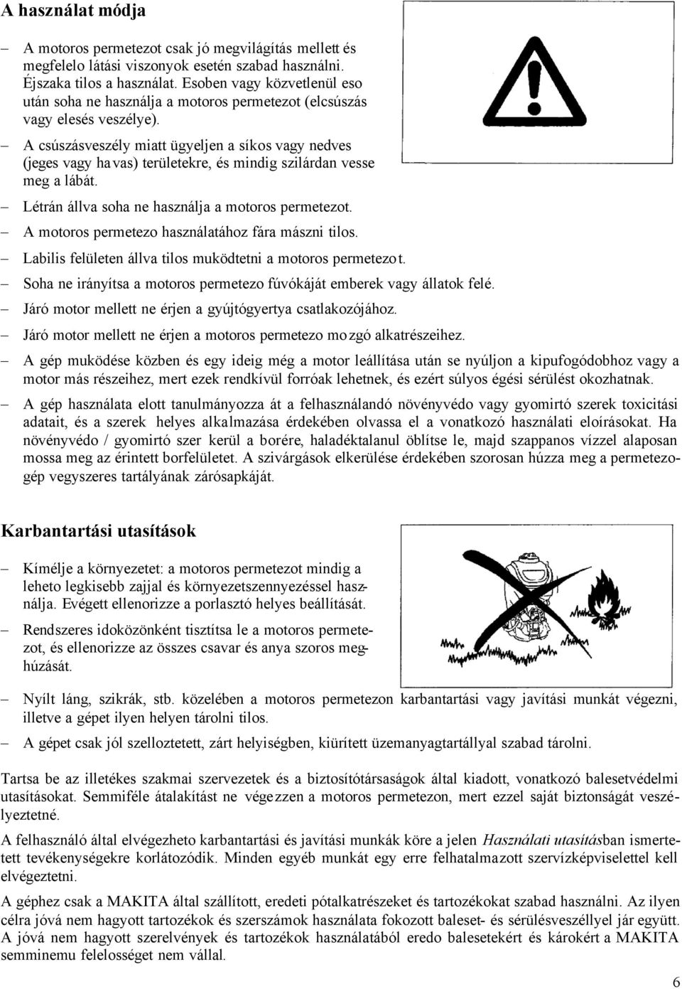 A csúszásveszély miatt ügyeljen a síkos vagy nedves (jeges vagy havas) területekre, és mindig szilárdan vesse meg a lábát. Létrán állva soha ne használja a motoros permetezot.