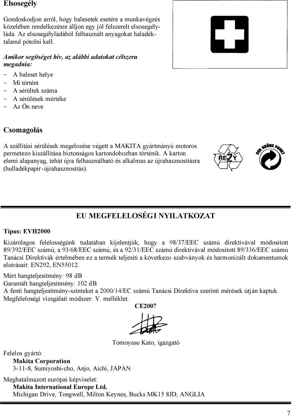 Amikor segítséget hív, az alábbi adatokat célszeru megadnia: A baleset helye Mi történt A sérültek száma A sérülések mértéke Az Ön neve Csomagolás A szállítási sérülések megelozése végett a MAKITA