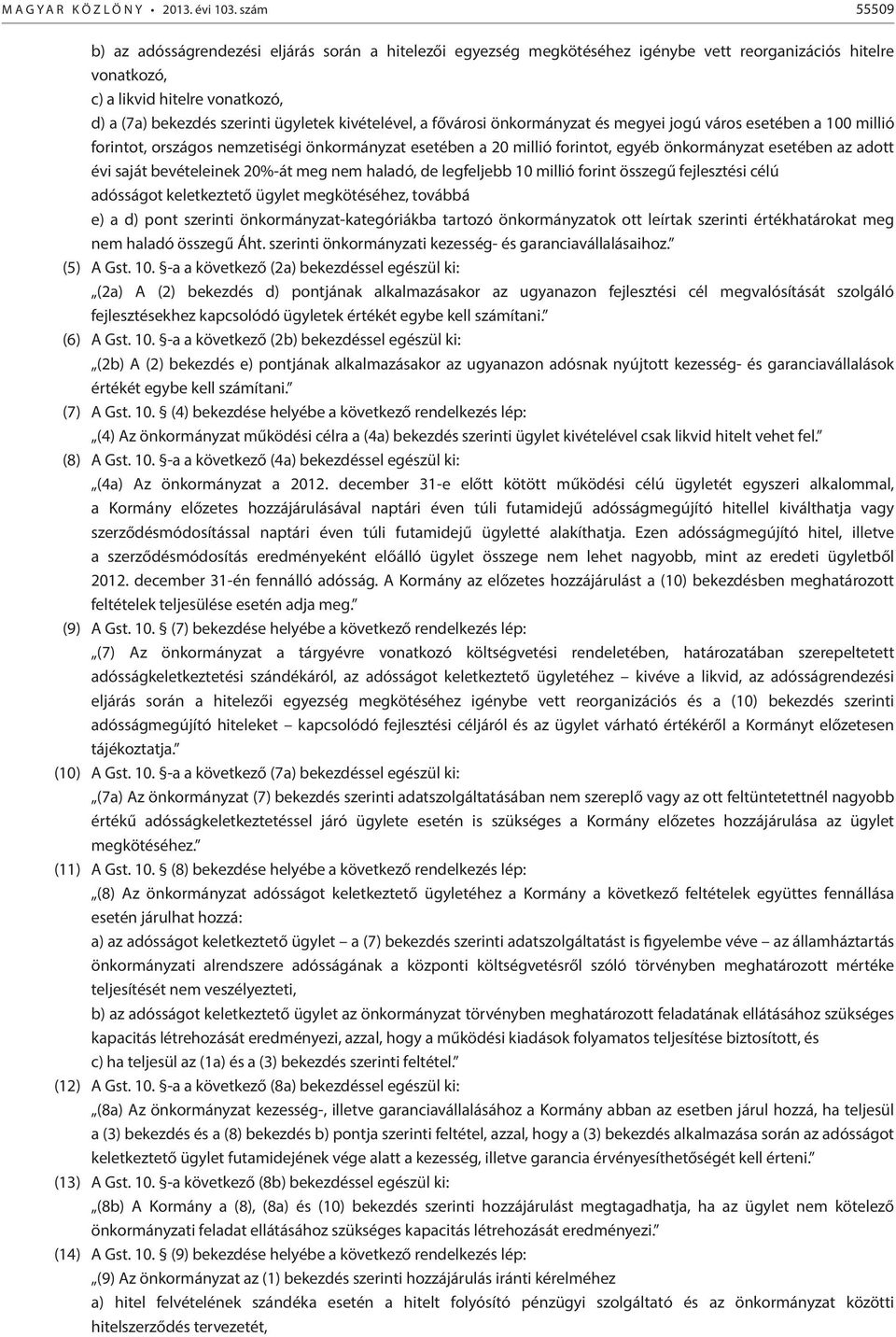 kivételével, a fővárosi önkormányzat és megyei jogú város esetében a 100 millió forintot, országos nemzetiségi önkormányzat esetében a 20 millió forintot, egyéb önkormányzat esetében az adott évi