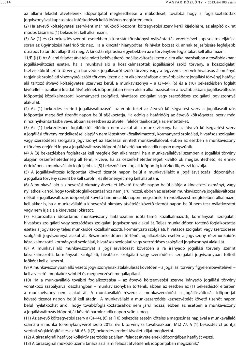 (2) Ha átvevő költségvetési szervként már működő központi költségvetési szerv kerül kijelölésre, az alapító okirat módosítására az (1) bekezdést kell alkalmazni.