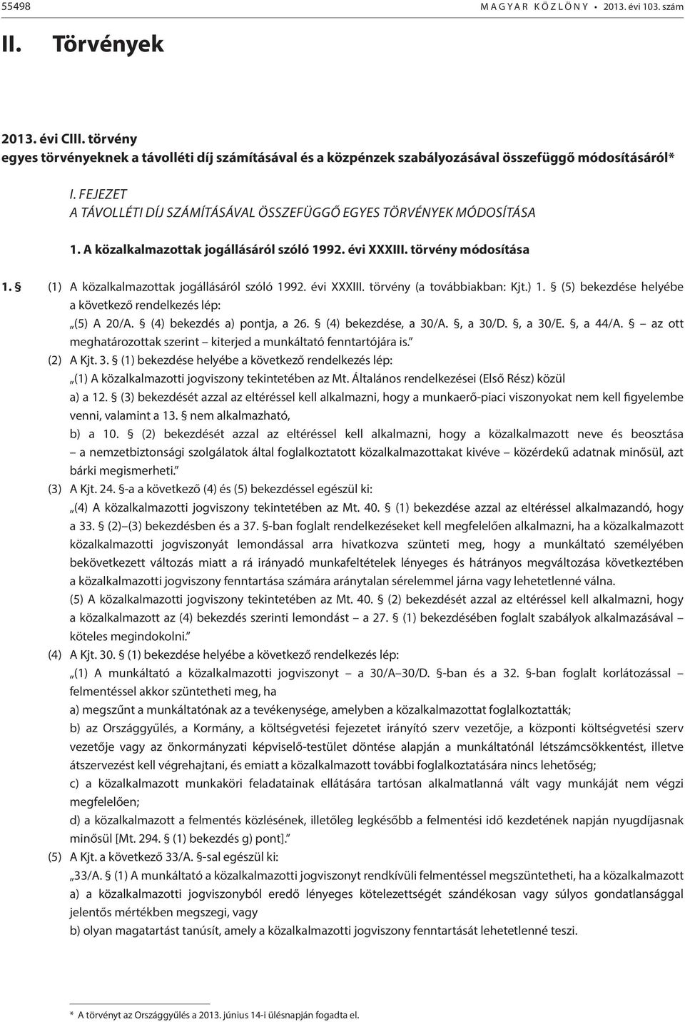 (1) A közalkalmazottak jogállásáról szóló 1992. évi XXXIII. törvény (a továbbiakban: Kjt.) 1. (5) bekezdése helyébe a következő rendelkezés lép: (5) A 20/A. (4) bekezdés a) pontja, a 26.