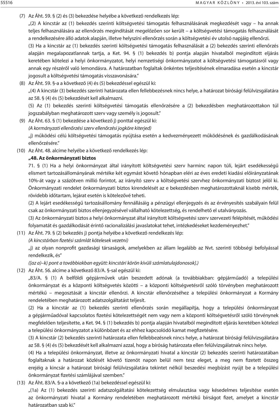 ellenőrzés megindítását megelőzően sor került a költségvetési támogatás felhasználását a rendelkezésére álló adatok alapján, illetve helyszíni ellenőrzés során a költségvetési év utolsó napjáig