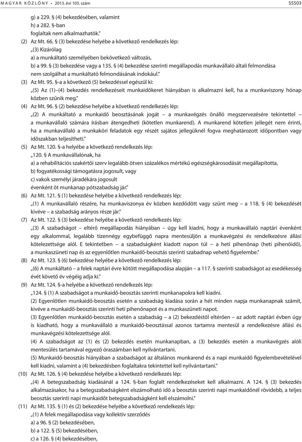 (4) bekezdése szerinti megállapodás munkavállaló általi felmondása nem szolgálhat a munkáltató felmondásának indokául. (3) Az Mt. 95.