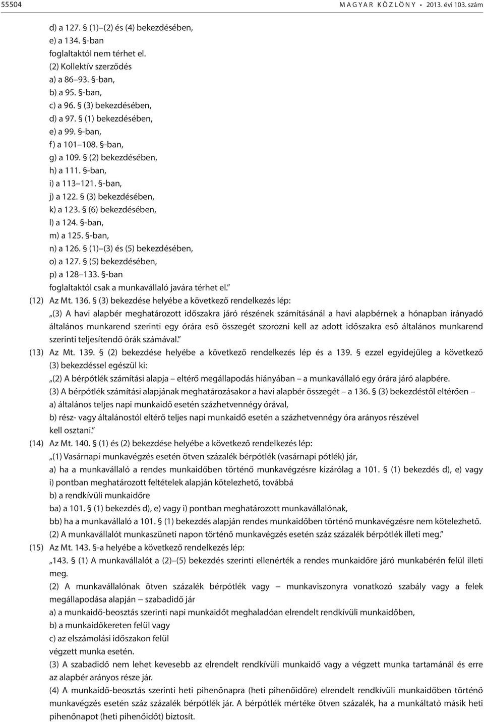 (6) bekezdésében, l) a 124. -ban, m) a 125. -ban, n) a 126. (1) (3) és (5) bekezdésében, o) a 127. (5) bekezdésében, p) a 128 133. -ban foglaltaktól csak a munkavállaló javára térhet el. (12) Az Mt.