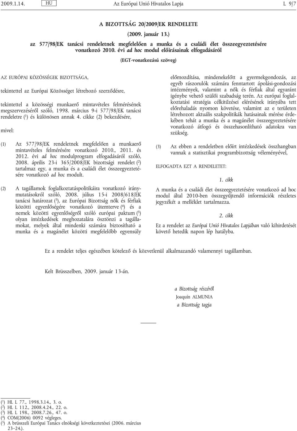 évi ad hoc modul előírásainak elfogadásáról (EGT-vonatkozású szöveg) AZ EURÓPAI KÖZÖSSÉGEK BIZOTTSÁGA, tekintettel az Európai Közösséget létrehozó szerződésre, tekintettel a közösségi munkaerő