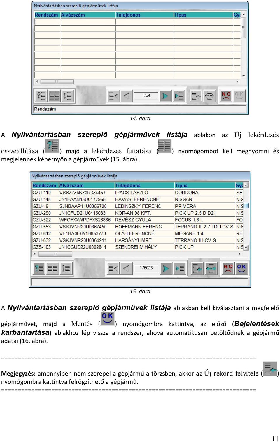 ábra A Nyilvántartásban szereplő gépjárművek listája ablakban kell kiválasztani a megfelelő gépjárművet, majd a Mentés ( ) nymógmbra kattintva, az előző (Bejelentések karbantartása) ablakhz lép