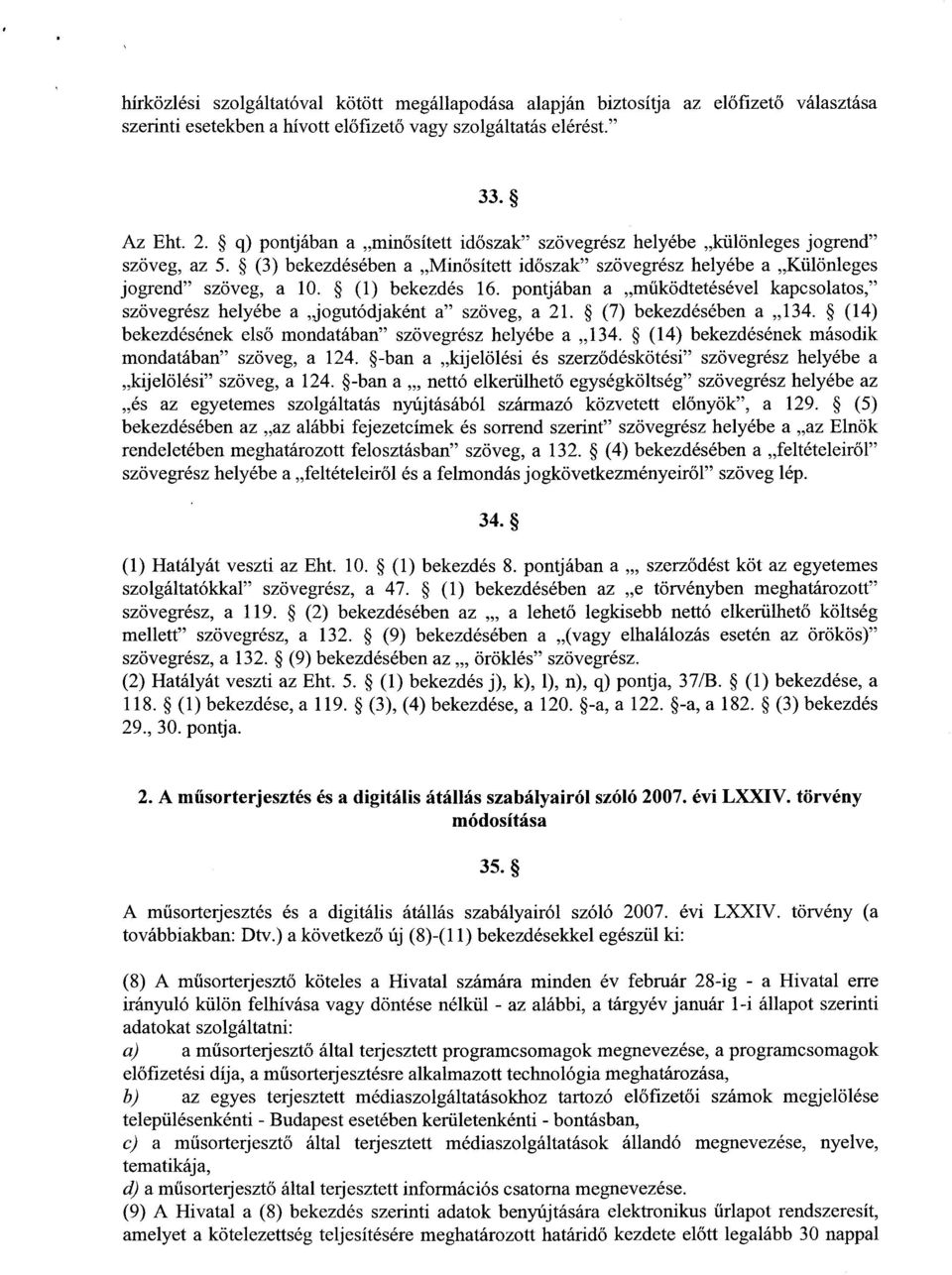 pontjában a m űködtetésével kapcsolatos, szövegrész helyébe a jogutódjaként a szöveg, a 21. (7) bekezdésében a 134. (14) bekezdésének els ő mondatában szövegrész helyébe a 134.