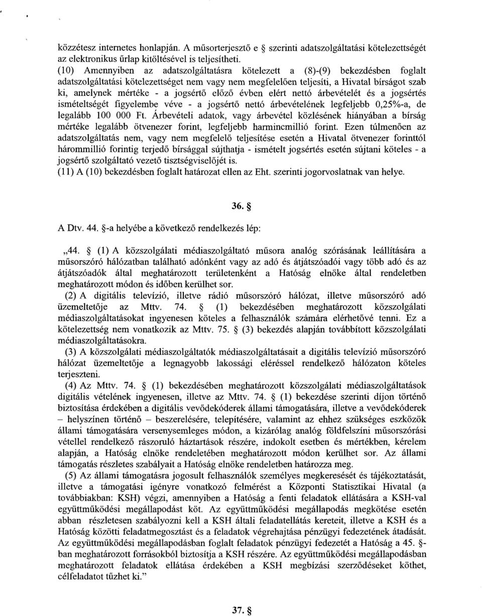 jogsért ő el őző évben elért nettó árbevételét és a jogsérté s ismételtségét figyelembe véve - a jogsért ő nettó árbevételének legfeljebb 0,25%-a, de legalább 100 000 Ft.