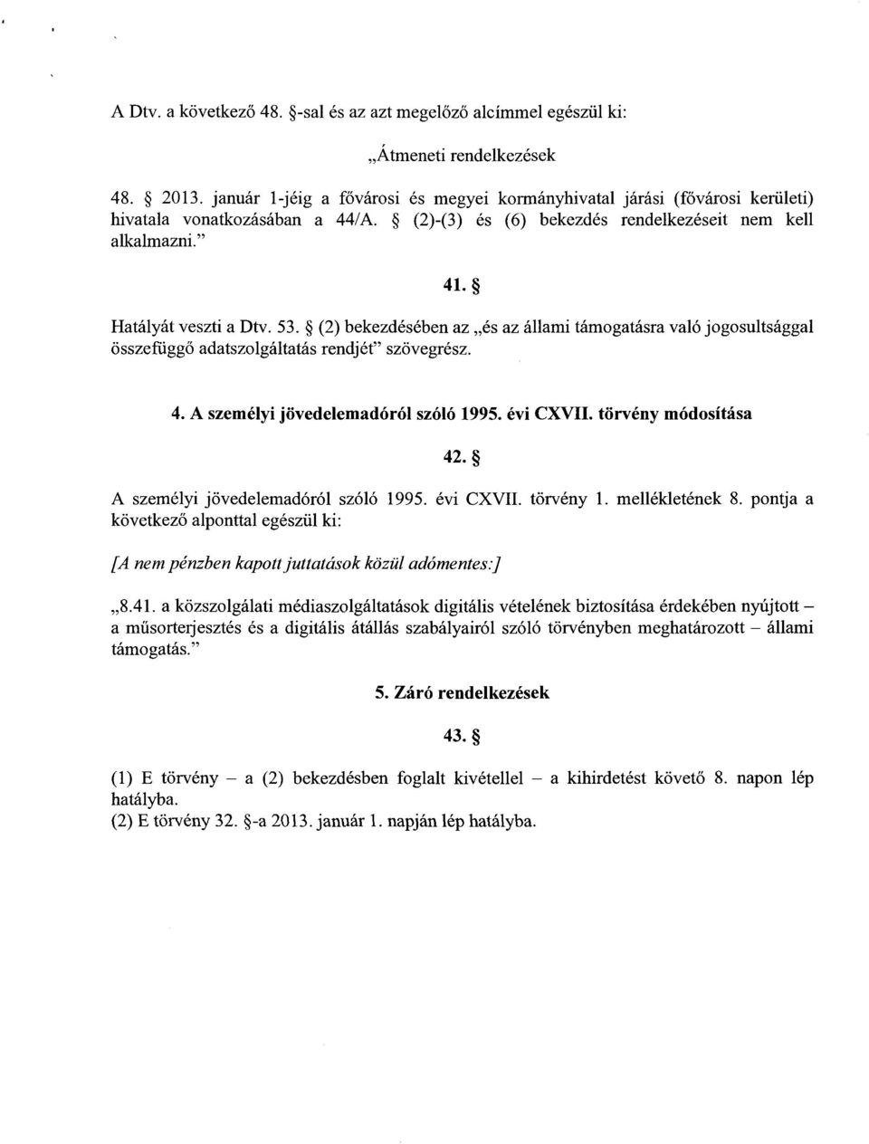 (2) bekezdésében az és az állami támogatásra való jogosultságga l összefügg ő adatszolgáltatás rendjét szövegrész. 4. A személyi jövedelemadóról szóló 1995. évi CXVII. törvény módosítás a 42.