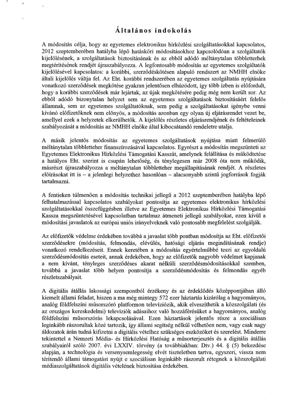 A legfontosabb módosítás az egyetemes szolgáltató k kijelölésével kapcsolatos : a korábbi, szerződéskötésen alapuló rendszert az NMHH elnöke általi kijelölés váltja fel. Az Eht.
