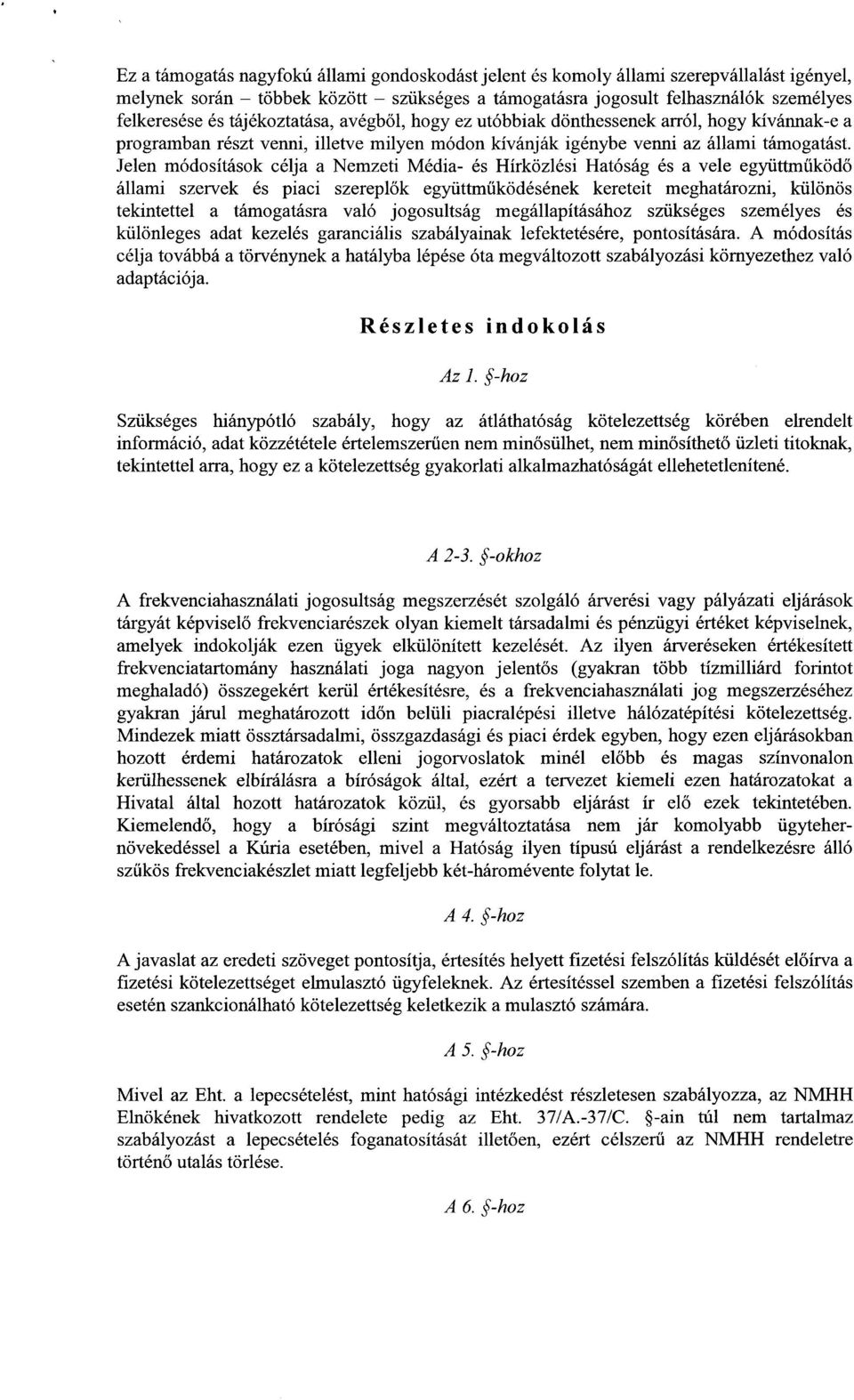 Jelen módosítások célja a Nemzeti Média- és Hírközlési Hatóság és a vele együttm űködő állami szervek és piaci szereplők együttműködésének kereteit meghatározni, különös tekintettel a támogatásra