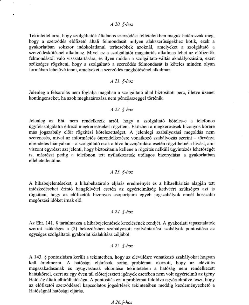 Mivel ez a szolgáltatói magatartás alkalmas lehet az előfizetők felmondástól való visszatartására, és ilyen módon a szolgáltató-váltás akadályozására, ezér t szükséges rögzíteni, hogy a szolgáltató a