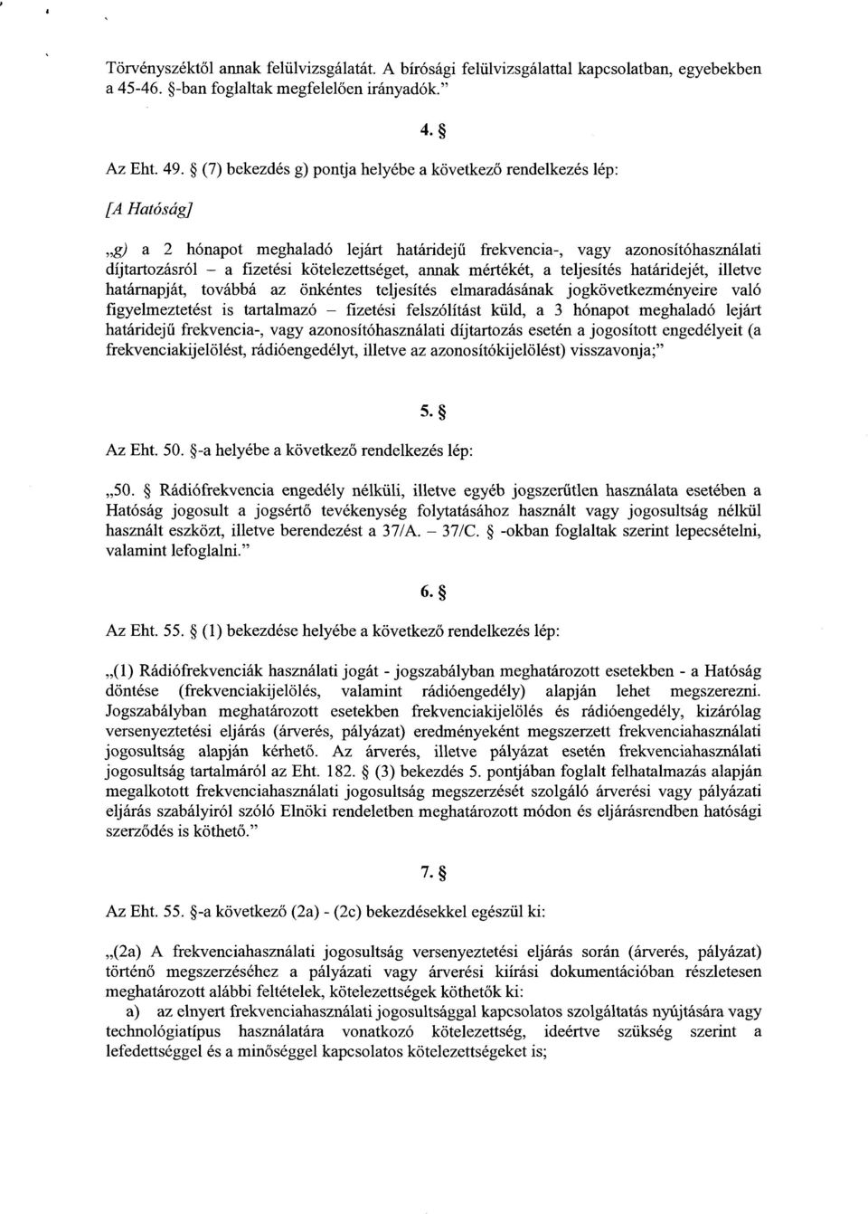 g) a 2 hónapot meghaladó lejárt határidej ű frekvencia-, vagy azonosítóhasználati díjtartozásról a fizetési kötelezettséget, annak mértékét, a teljesítés határidejét, illetv e határnapját, továbbá az