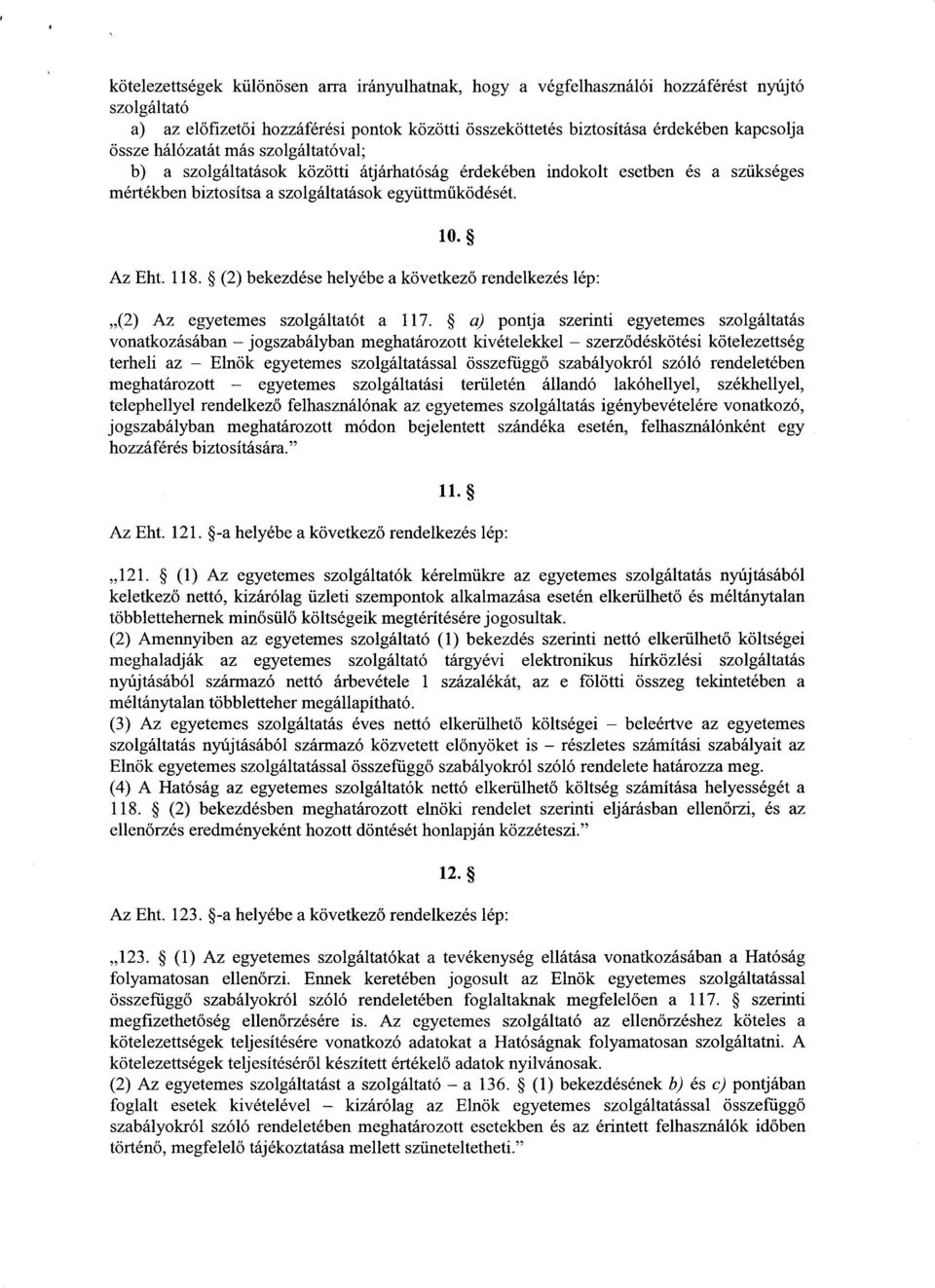 (2) bekezdése helyébe a következ ő rendelkezés lép : (2) Az egyetemes szolgáltatót a 117.
