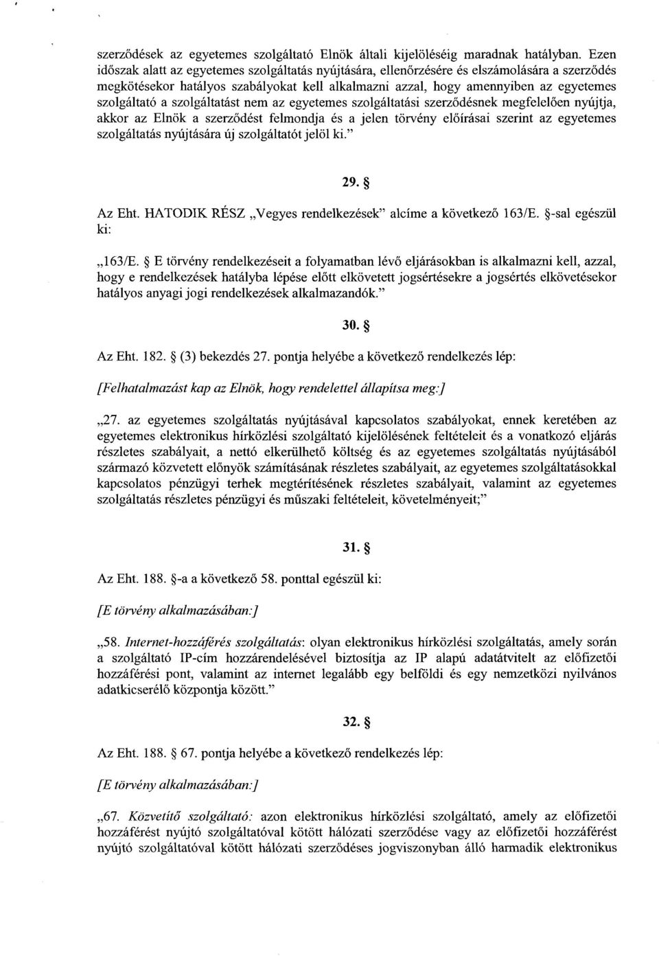 szolgáltató a szolgáltatást nem az egyetemes szolgáltatási szerz ődésnek megfelel ően nyújtja, akkor az Elnök a szerz ődést felmondja és a jelen törvény el őírásai szerint az egyeteme s szolgáltatás