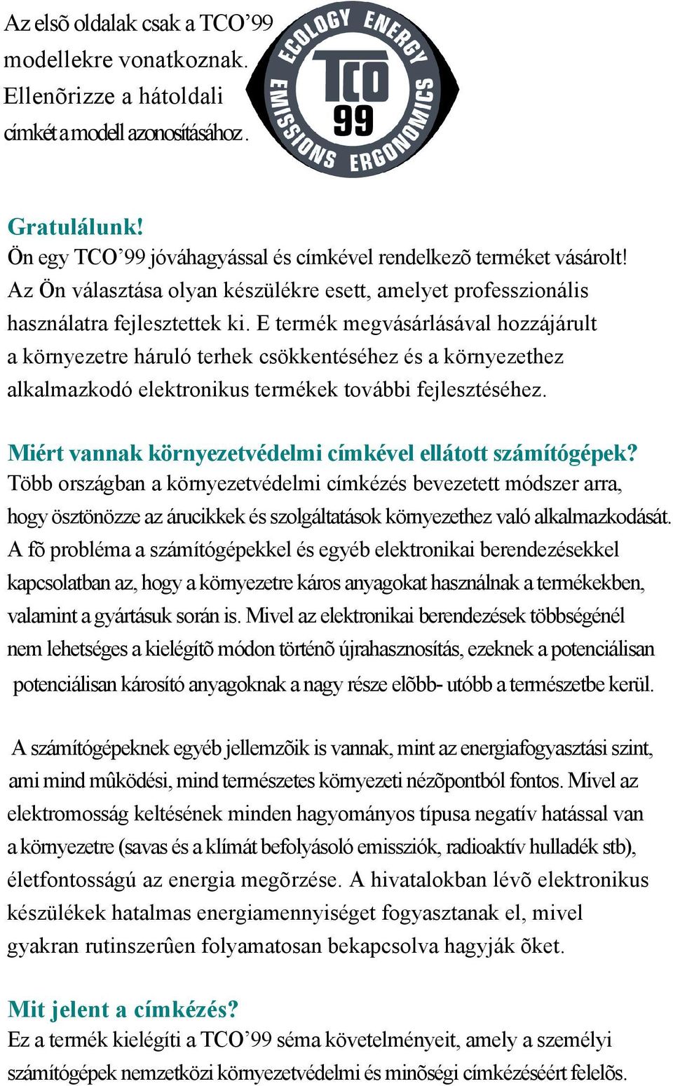 E termék megvásárlásával hozzájárult a környezetre háruló terhek csökkentéséhez és a környezethez alkalmazkodó elektronikus termékek további fejlesztéséhez.