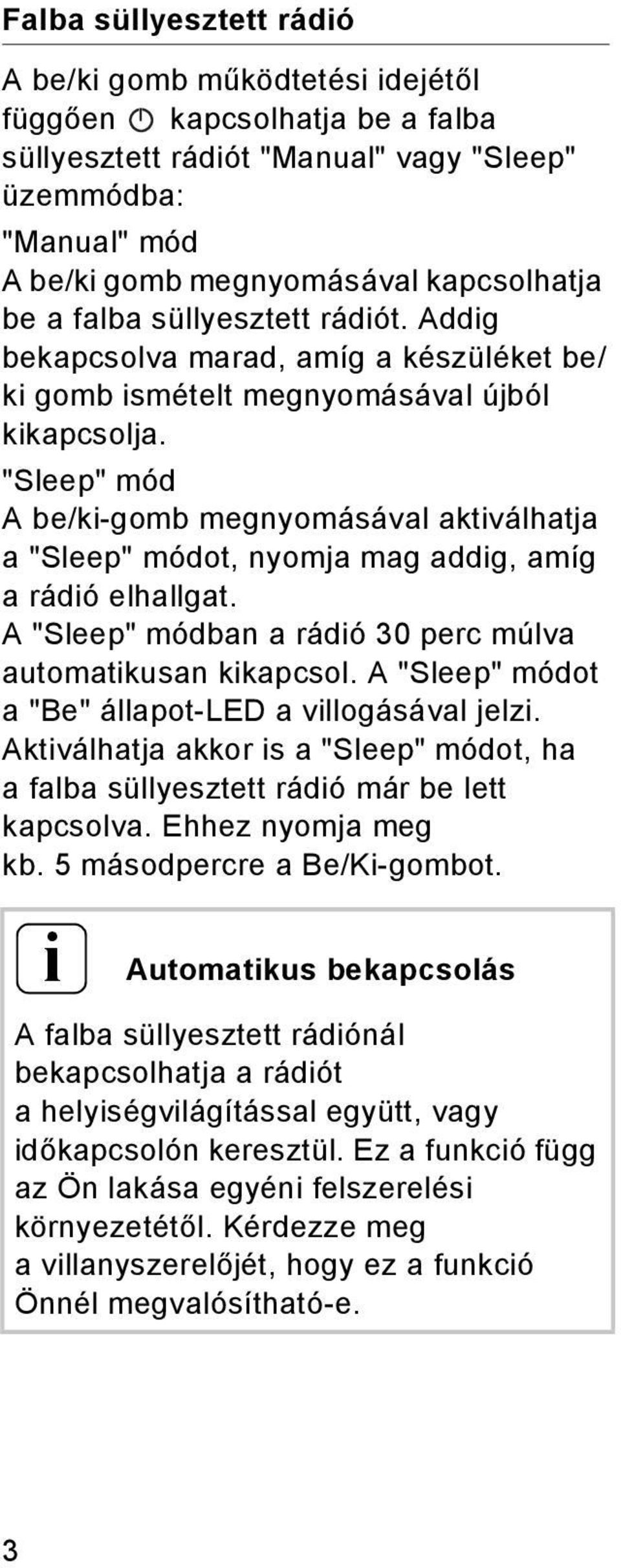 "Sleep" mód A be/k-gomb megnyomásával aktválhatja a "Sleep" módot, nyomja mag addg, amíg a rádó elhallgat. A "Sleep" módban a rádó 30 perc múlva automatkusan kkapcsol.