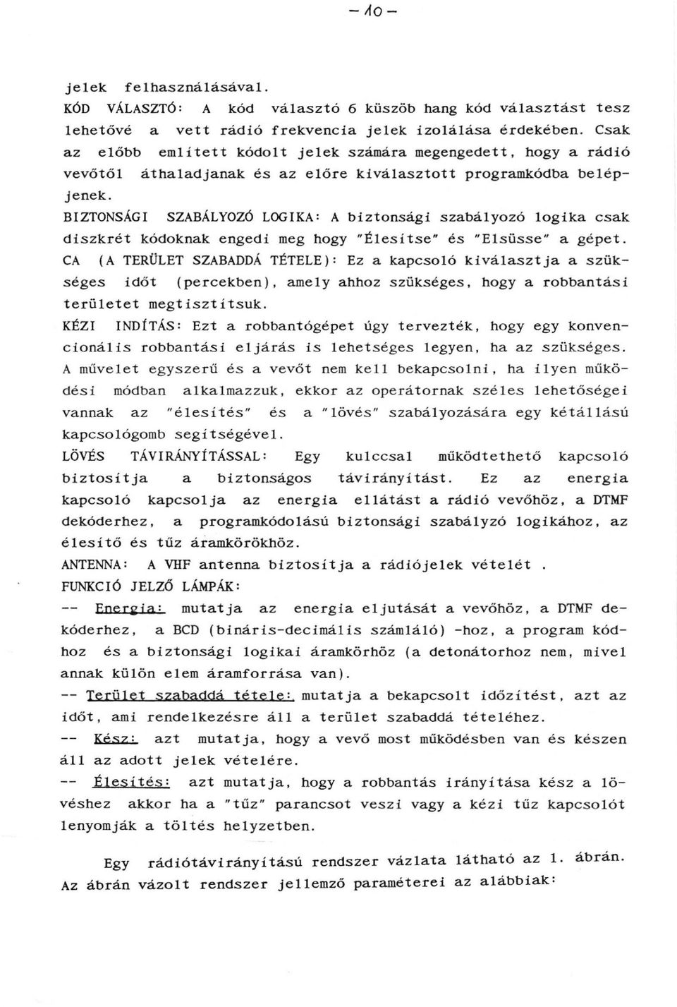 BIZTONSÁGI SZABÁLYOZÓ LOGIKA: A biztonsági szabályozó logika csak diszkrét kódoknak engedi meg hogy "Élesítse" és "Elsüsse" a gépet.