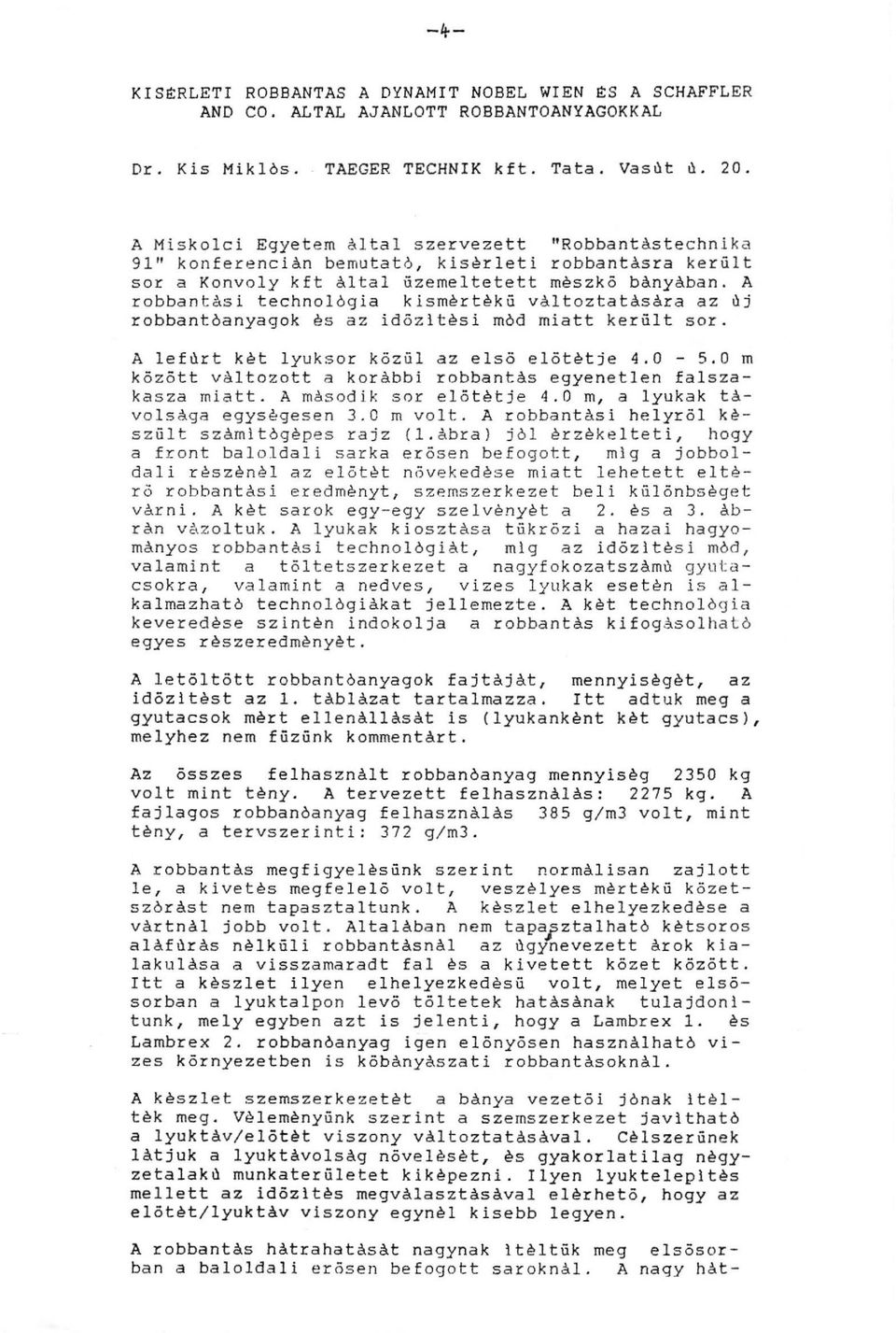 A robbantasi technológia kismertekü változtatásara az uj robbantóanyagok es az i d özitesi mod miatt került sor. Alefurt ket lyuksor közül az elsö elötetje 4.0-5.
