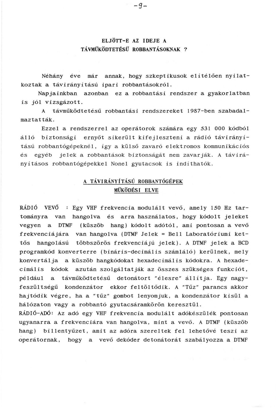 Ezzel a rendszerrel az operátorok számára egy 531 OOO kódból álló biztonsági ernyőt sikerült kifejleszteni a rádió távirányítású robbantógépeknél, így a külső zavaró elektromos kommunikációs és egyéb