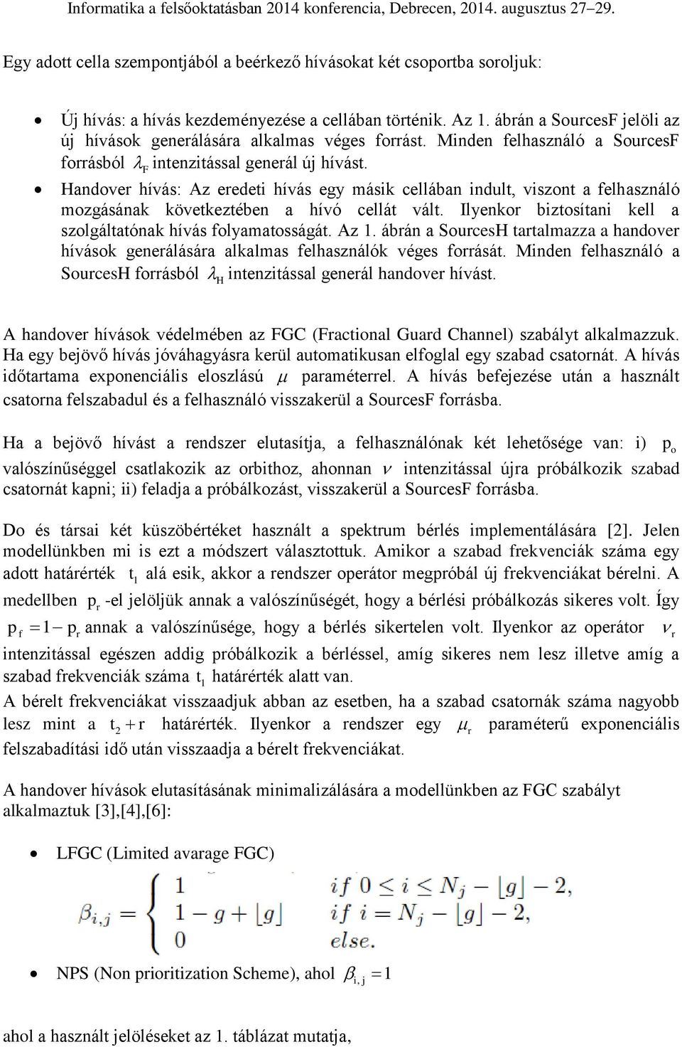 Ilyenko biztosítani kell a szolgáltatónak hívás folyamatosságát. Az 1. ábán a SoucesH tatalmazza a handove hívások geneálásáa alkalmas felhasználók véges foását.
