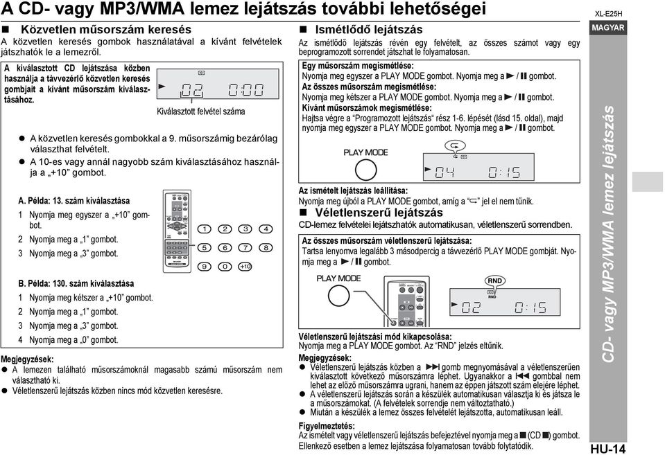 műsorszámig bezárólag választhat felvételt. A 10-es vagy annál nagyobb szám kiválasztásához használja a +10 gombot. A. Példa: 13. szám kiválasztása 1 Nyomja meg egyszer a +10 gombot.