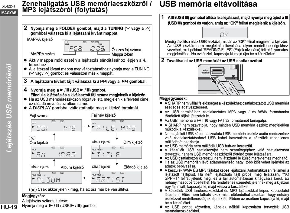 A lejátszani kívánt mappa megváltoztatásához nyomja meg a TUNING ( vagy ) gombot és válasszon másik mappát. 3 A lejátszani kívánt fájlt válassza ki a vagy a gombbal. 4 Nyomja meg a / (USB / ) gombot.