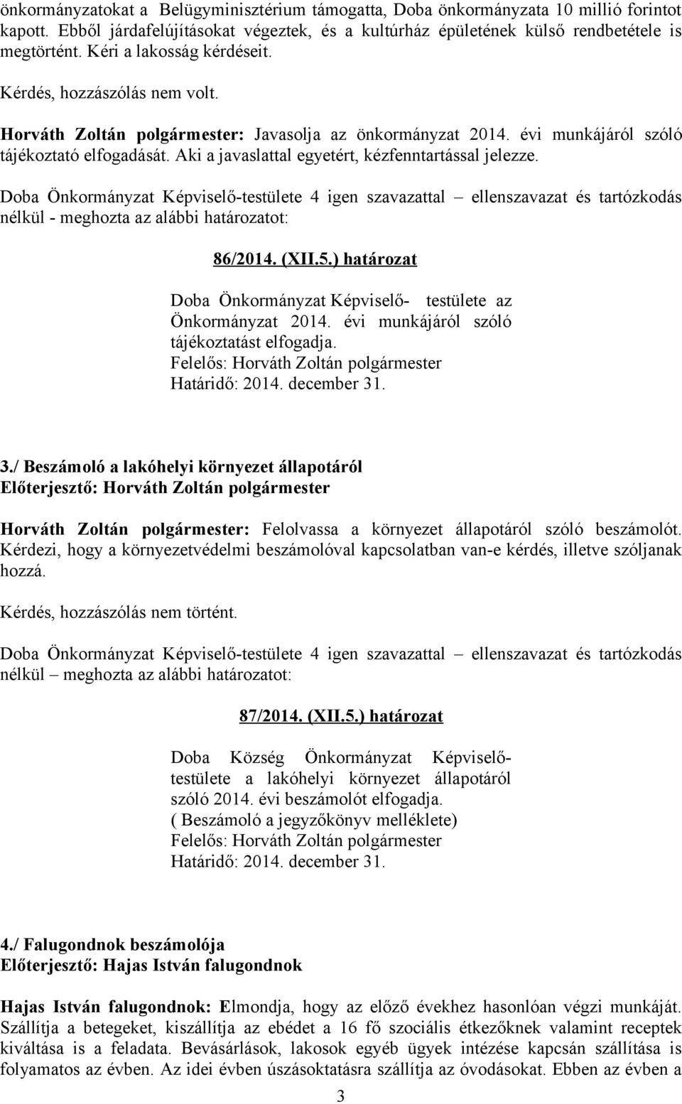 nélkül - meghozta az alábbi határozatot: 86/2014. (XII.5.) határozat Doba Önkormányzat Képviselő- testülete az Önkormányzat 2014. évi munkájáról szóló tájékoztatást elfogadja. 3.