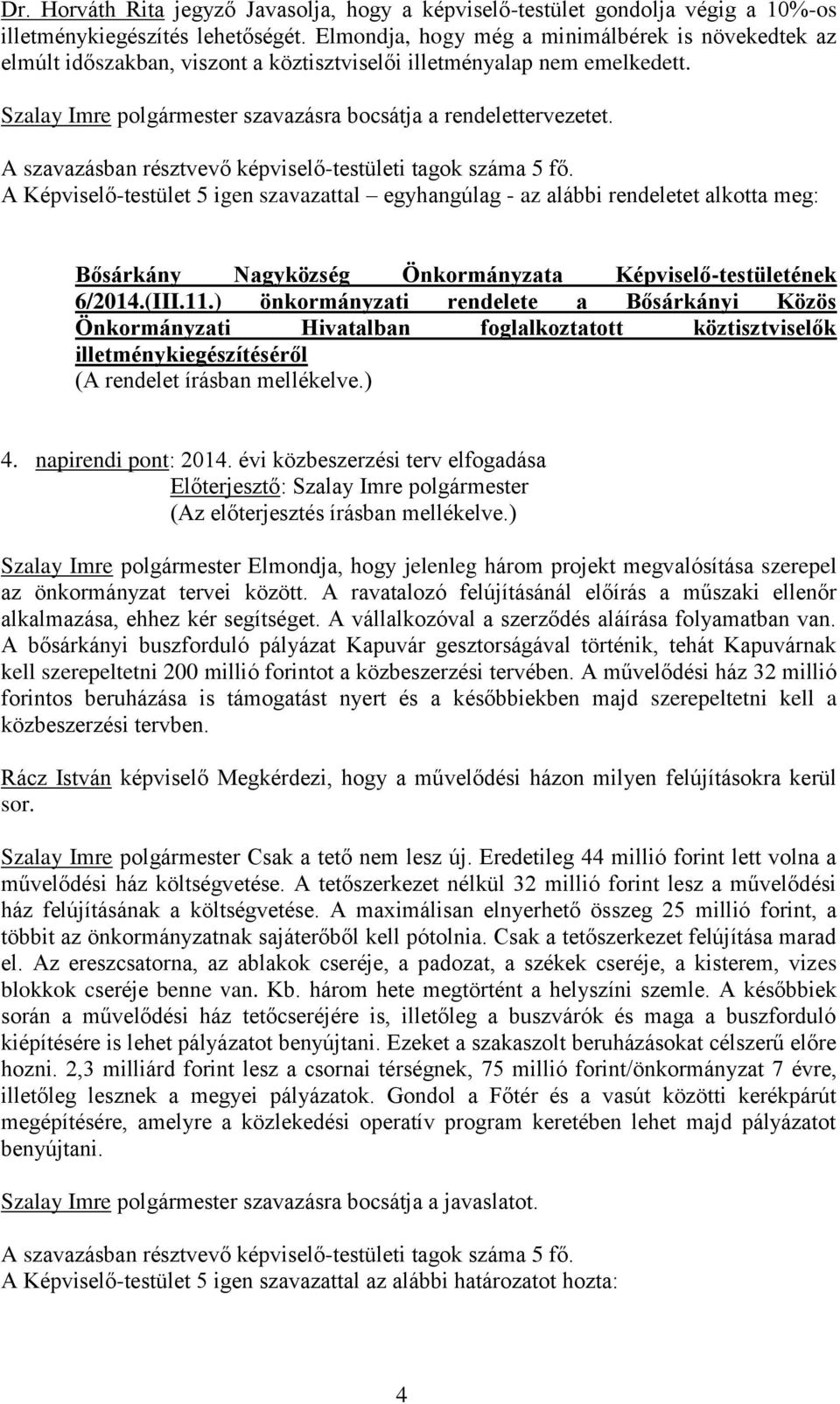 A Képviselő-testület 5 igen szavazattal egyhangúlag - az alábbi rendeletet alkotta meg: 6/2014.(III.11.