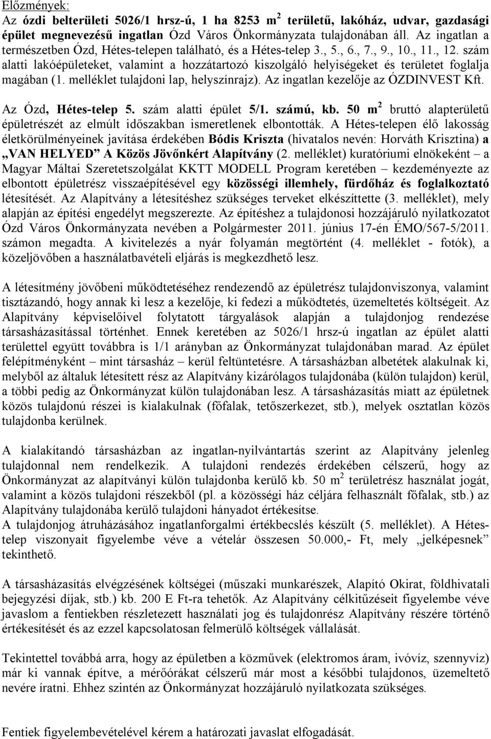 szám alatti lakóépületeket, valamint a hozzátartozó kiszolgáló helyiségeket és területet foglalja magában (1. melléklet tulajdoni lap, helyszínrajz). Az ingatlan kezelője az ÓZDINVEST Kft.