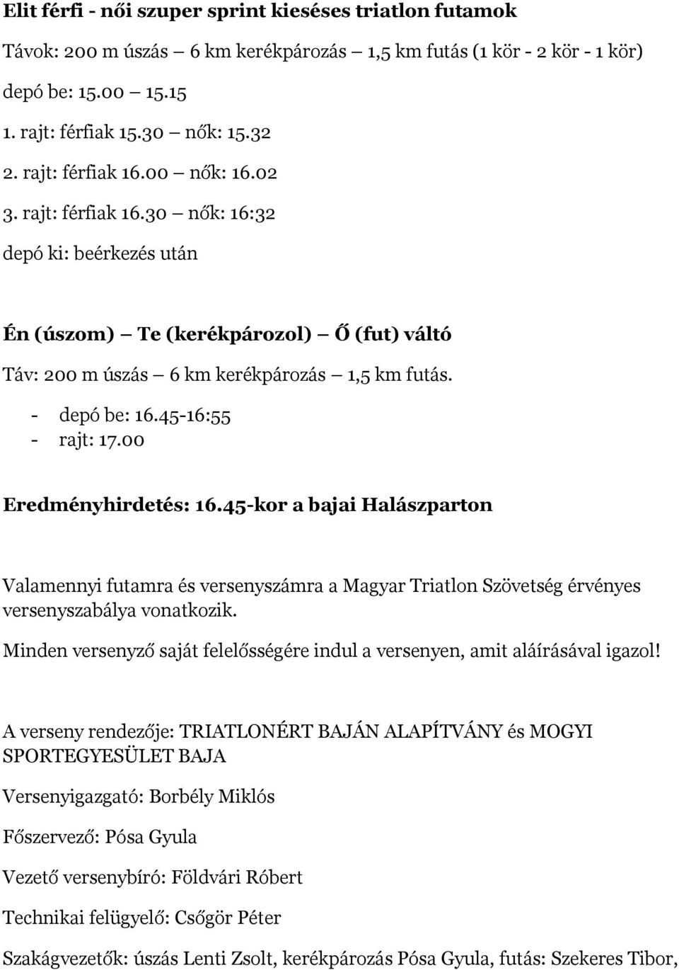 45-16:55 - rajt: 17.00 Eredményhirdetés: 16.45-kor a bajai Halászparton Valamennyi futamra és versenyszámra a Magyar Triatlon Szövetség érvényes versenyszabálya vonatkozik.