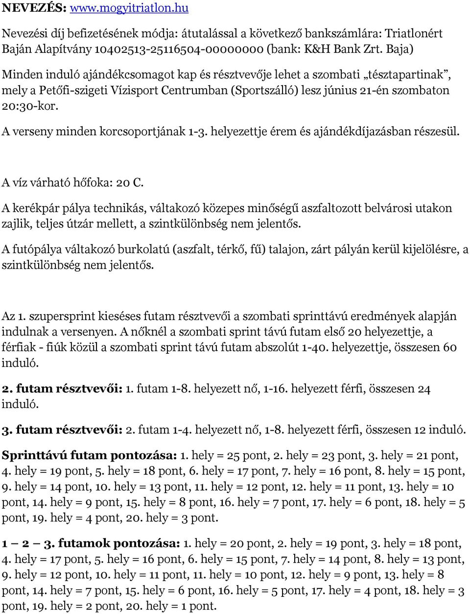 A verseny minden korcsoportjának 1-3. helyezettje érem és ajándékdíjazásban részesül. A víz várható hőfoka: 20 C.