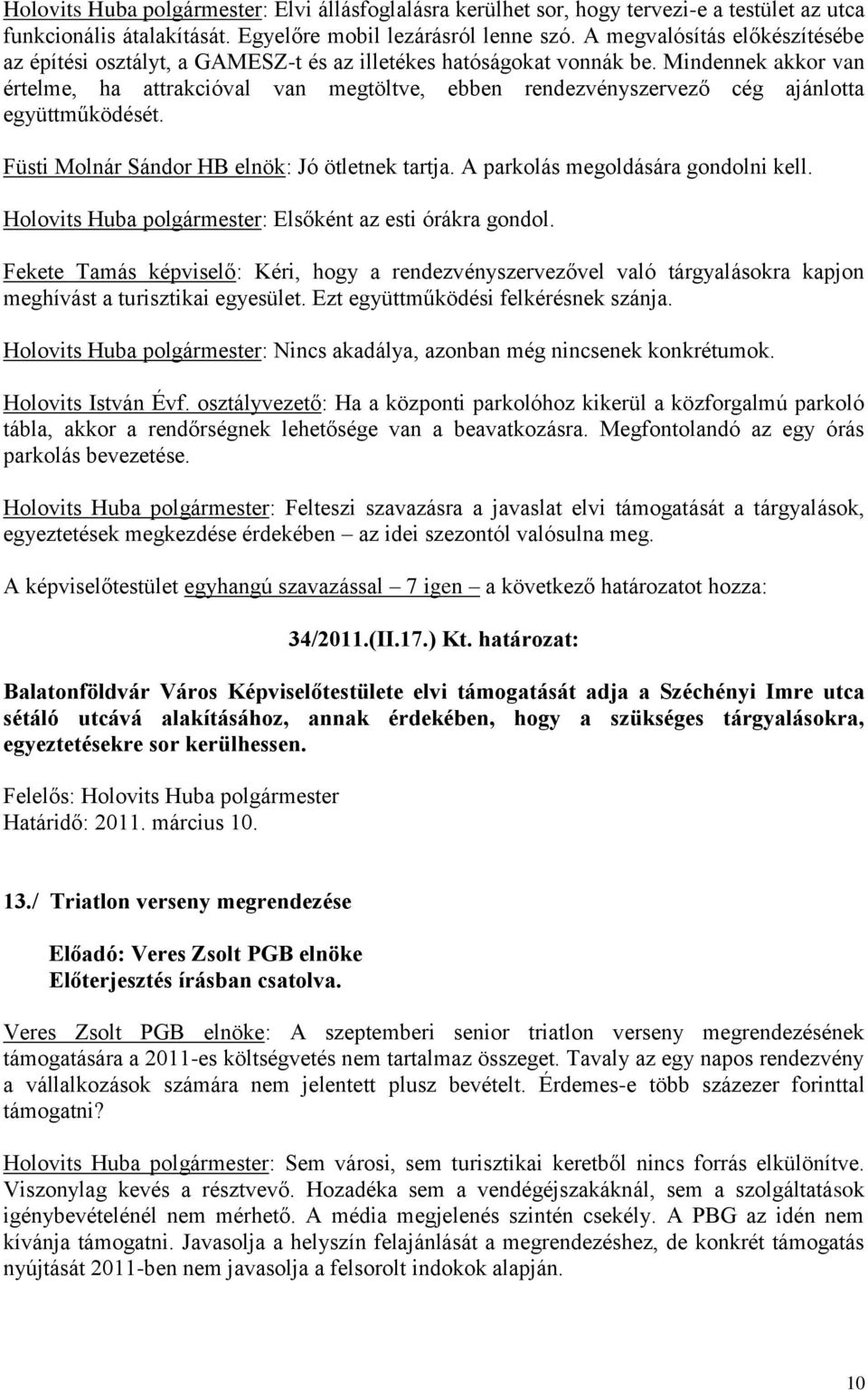 Mindennek akkor van értelme, ha attrakcióval van megtöltve, ebben rendezvényszervező cég ajánlotta együttműködését. Füsti Molnár Sándor HB elnök: Jó ötletnek tartja.