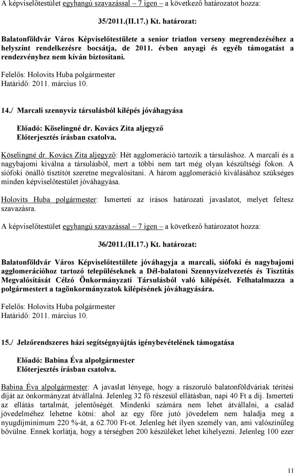 Kovács Zita aljegyző: Hét agglomeráció tartozik a társuláshoz. A marcali és a nagybajomi kiválna a társulásból, mert a többi nem tart még olyan készültségi fokon.