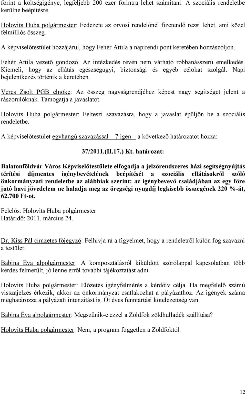 Fehér Attila vezető gondozó: Az intézkedés révén nem várható robbanásszerű emelkedés. Kiemeli, hogy az ellátás egészségügyi, biztonsági és egyéb célokat szolgál.