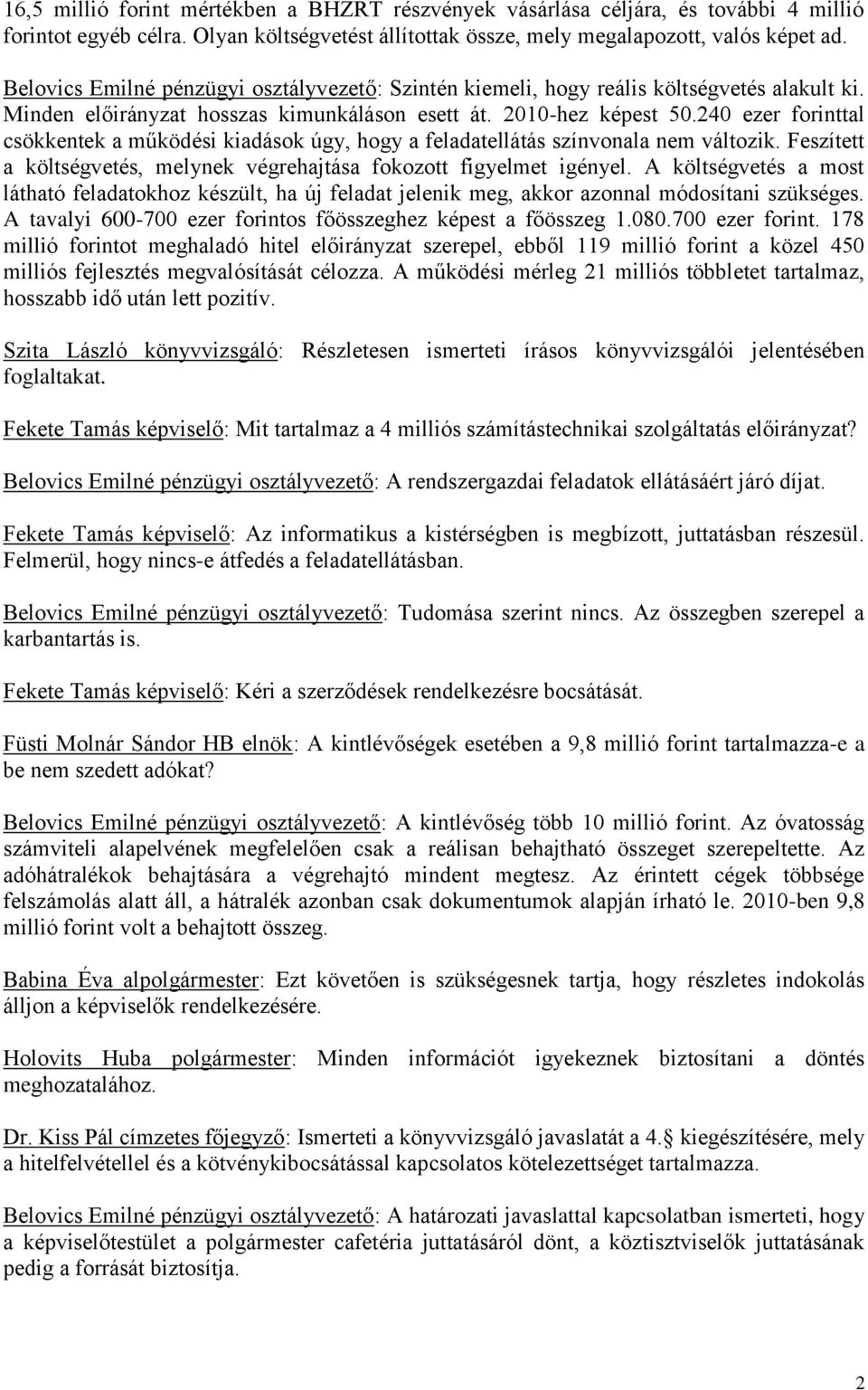 240 ezer forinttal csökkentek a működési kiadások úgy, hogy a feladatellátás színvonala nem változik. Feszített a költségvetés, melynek végrehajtása fokozott figyelmet igényel.