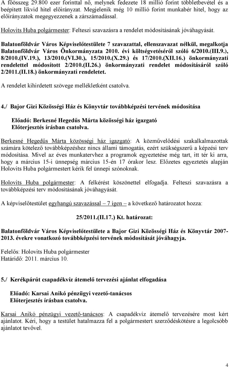 Balatonföldvár Város Képviselőtestülete 7 szavazattal, ellenszavazat nélkül, megalkotja Balatonföldvár Város Önkormányzata 2010. évi költségvetéséről szóló 6/2010.(III.9.), 8/2010.(IV.19.), 13/2010.