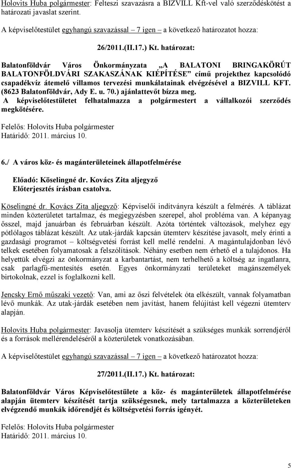 a BIZVILL KFT. (8623 Balatonföldvár, Ady E. u. 70.) ajánlattevőt bízza meg. A képviselőtestületet felhatalmazza a polgármestert a vállalkozói szerződés megkötésére. 6.